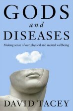 Gods and Diseases Making Sense of Our Physical and Mental Wellbeing
