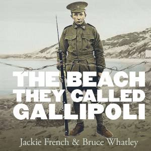 The Beach They Called Gallipoli by Jackie French & Bruce Whatley