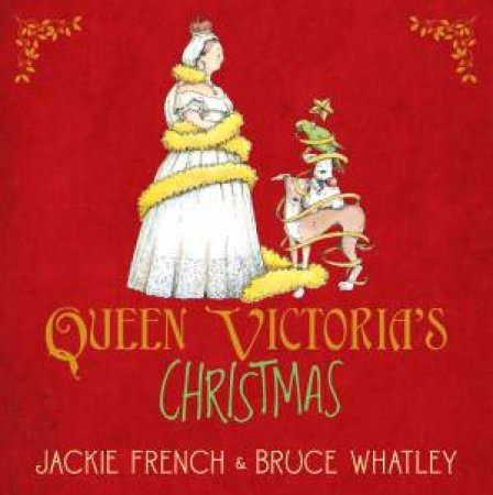 Queen Victoria's Christmas by Jackie French & Bruce Whatley