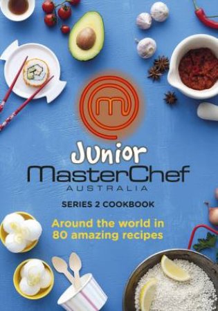 Junior MasterChef: Around the World in 80 Amazing Recipes by Various