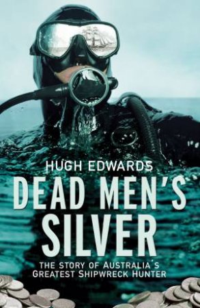 Dead Men's Silver: The Story of Australia's Greatest Shipwreck Hunter by Hugh Edwards