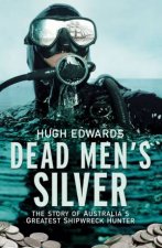 Dead Mens Silver The Story of Australias Greatest Shipwreck Hunter
