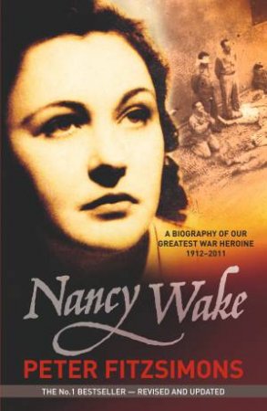 Nancy Wake: A Biography of our Greatest War Heroine 1912 - 2011 (Revised Edition) by Peter FitzSimons