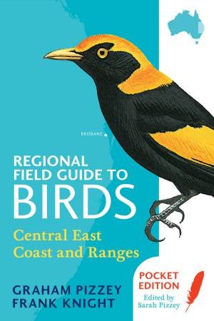 Regional Field Guide to Birds: Central East Coast and Ranges by F Knight & G Pizzey & S Pizzey