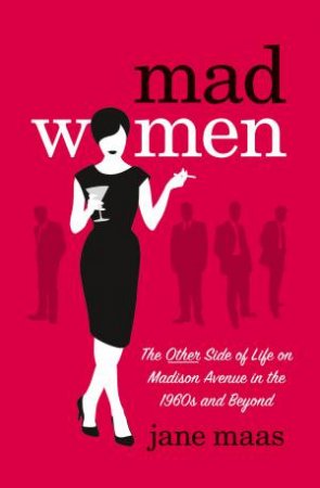 Mad Women: The Other Side of Life on Madison Avenue in the '60s And Beyond by Jane Maas