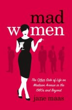 Mad Women The Other Side of Life on Madison Avenue in the 60s And Beyond
