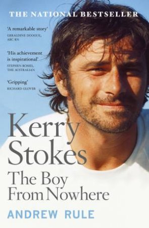 Kerry Stokes: The Boy From Nowhere by Andrew Rule