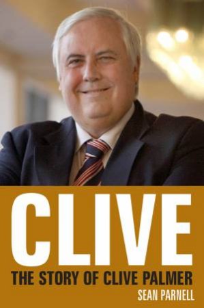 Clive: The story of Clive Palmer by Sean Parnell