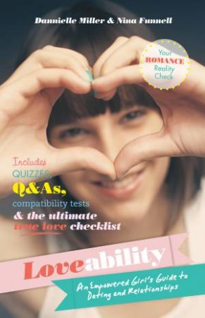 Loveability: The Real Facts About Dating and Relationships by Nina Funnell & Dannielle Miller