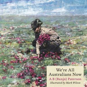 We're All Australians Now by A B Paterson & Mark Wilson