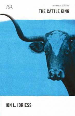 The Cattle King by Ion L Idriess