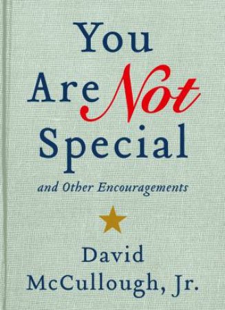 You Are Not Special and Other Encouragements by David McCullough Jr