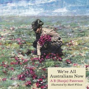 We're All Australians Now by A B Paterson & Mark Wilson