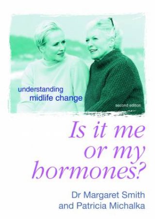 Is It Me Or My Hormones?: Understanding Midlife Change by Patricia Michalka & Margaret Smith