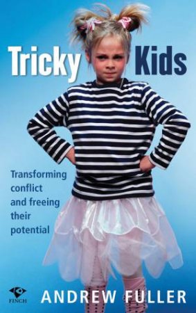 Tricky Kids: Transforming Conflict and Freeing Their Potential by Andrew Fuller
