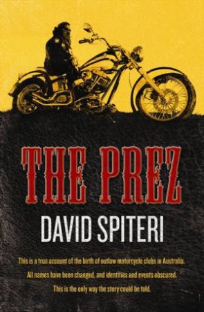 The Prez: Money, Violence, Women and 'The Code'; The Inside Story of anOutlaw Brotherhood by David Spiteri