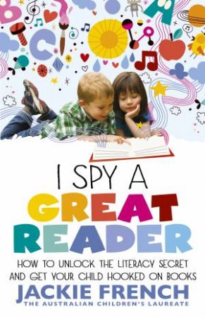 I Spy a Great Reader: Unlock the Literary Secret and Get Your Child Hooked on Books by Jackie French