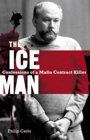 The Iceman: Confessions Of A Mafia Contract Killer by Philip Carlo