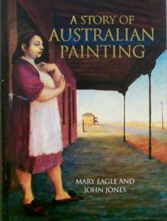 A Story Of Australian Painting by Mary Eagle & John Jones