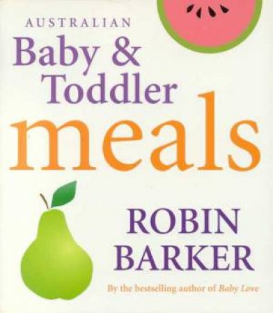 Australian Baby & Toddler Meals by Robin Barker