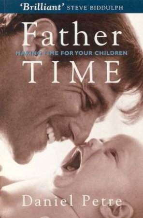 Father Time: Making Time For Your Children by Daniel Petre