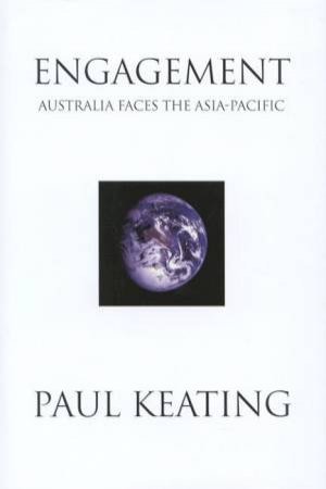 Engagement: Australia Faces The Asia-Pacific by Paul Keating