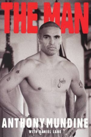 The Man: Anthony Mundine by Anthony Mundine & Daniel Lane