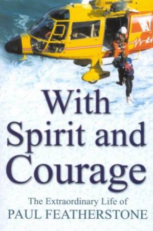 With Spirit And Courage: The Extraordinary Life Of Paul Featherstone by Paul Featherstone & Ian Heads
