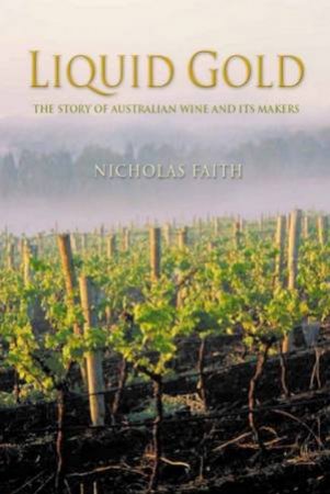 Liquid Gold: The Story of Australian Wine And Its Makers by Nicholas Faith