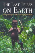 The Last Tribes On Earth Journeys Among The Worlds Most Threatened Cultures