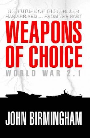 Weapons Of Choice: World War 2.1 by John Birmingham