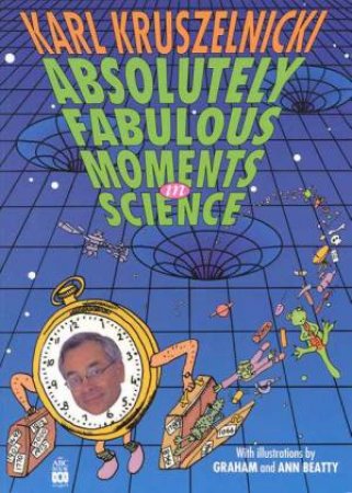 Absolutely Fabulous Moments In Science by Karl Kruszelnicki