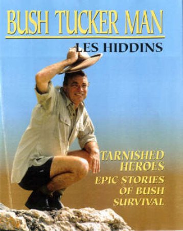 Bush Tucker Man: Tarnished Heroes by Hiddins Les