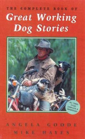 The Complete Book Of Great Working Dog Stories by Angela Goode & Mike Hayes