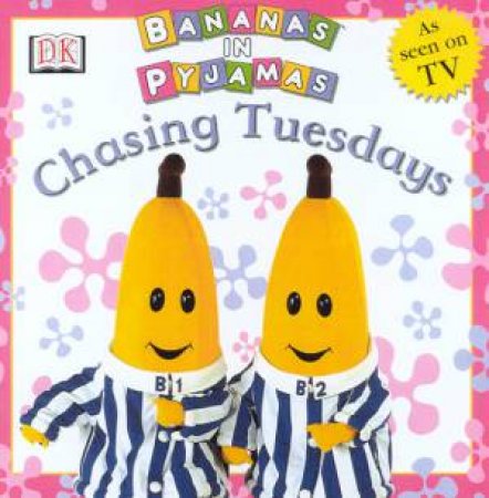 Bananas In Pyjamas: Chasing Tuesdays by Richard Tulloch