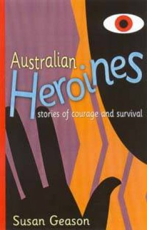 Australian Heroines: Stories Of Courage And Survival by Susan Geason