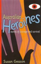 Australian Heroines Stories Of Courage And Survival