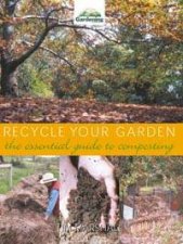 Recycle Your Garden The Essential Guide To Composting