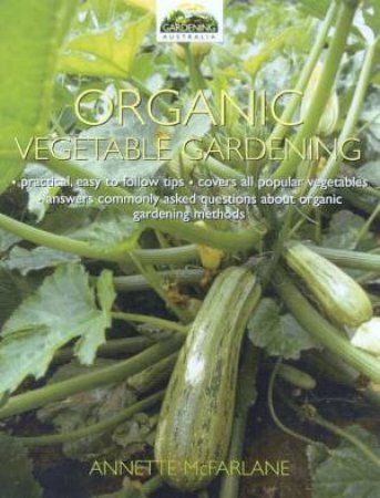Gardening Australia: The Organic Vegetable Garden by Annette McFarlane