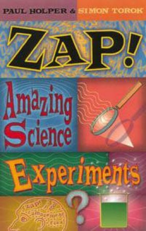 Zap!: Amazing Science Experiments by Paul Holper & Simon Torok