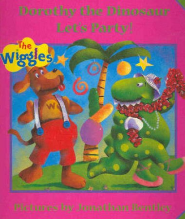 The Wiggles: Dorothy The Dinosaur: Let's Party! by Jonathan Bentley