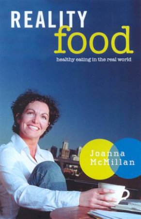 Reality Food: Healthy Eating In The Real World by Joanna McMillan