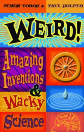 Weird!: Amazing Inventions & Wacky Science by Simon Torok & Paul Holper