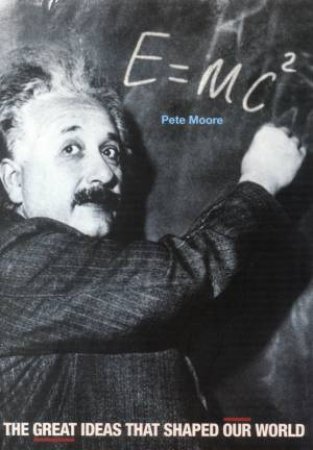 E=MC2: The Great Ideas That Shaped Our World by Pete Moore