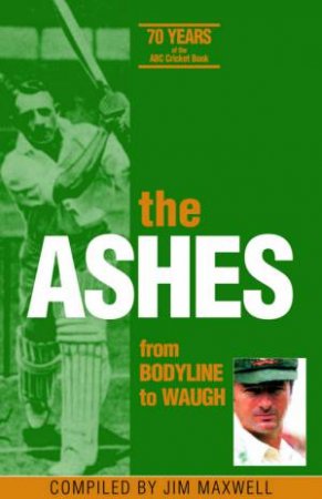 The Ashes From Bodyline To Waugh: 70 Years Of The ABC Cricket Book by Jim Maxwell