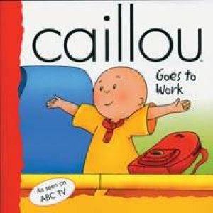 Caillou Goes To Work by Various