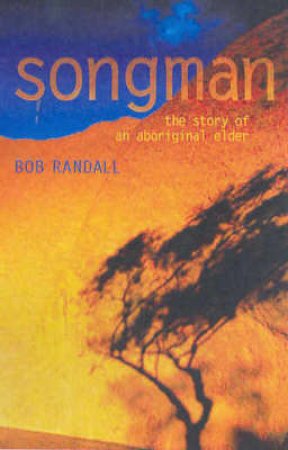 Songman: The Story Of An Aboriginal Elder Of Uluru by Bob Randall & Paul Newbury