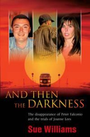 And Then the Darkness: The Disappearance of Peter Falconio and the Trials of Joanne Lees by Sue Williams