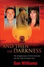 And Then the Darkness The Disappearance of Peter Falconio and the Trials of Joanne Lees