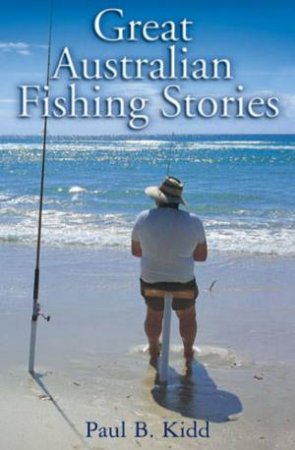 Great Australian Fishing Stories by Paul B Kidd